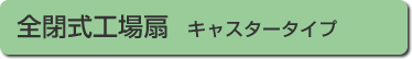 全閉式工場扇　キャスタータイプ