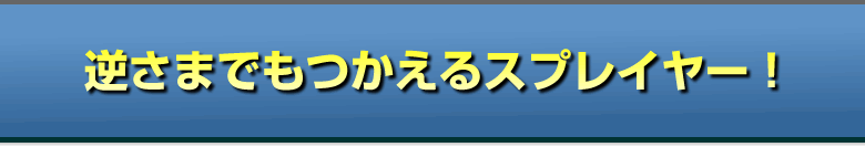 逆さまでもつかえるスプレイヤー!